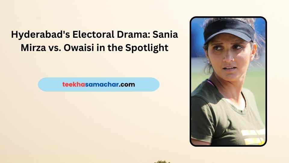 Sania Mirza’s Potential Candidacy Against Owaisi in Hyderabad: A Political Twist