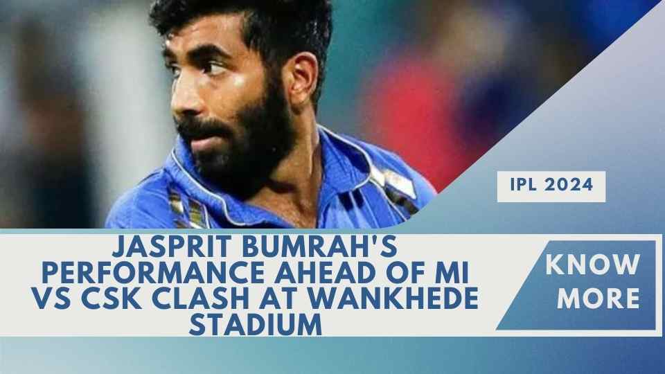 Jasprit Bumrah’s Performance Ahead of MI vs CSK Clash at Wankhede Stadium