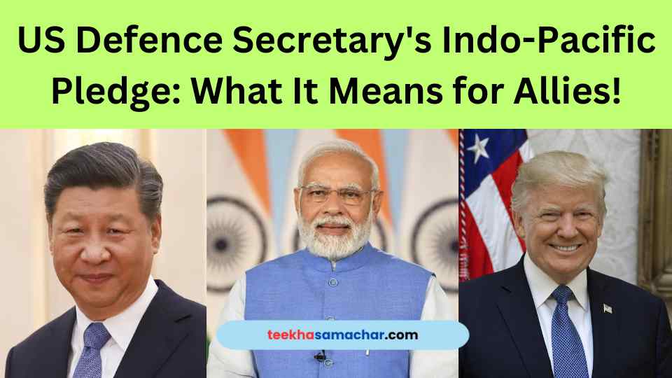 US Defence Secretary’s Indo-Pacific Pledge: What It Means for Allies!