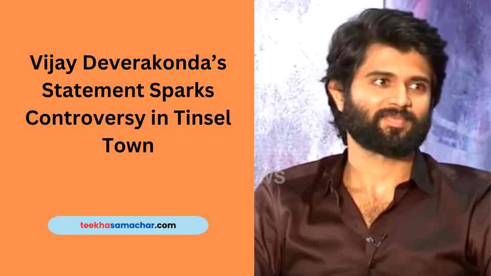 Vijay Deverakonda’s Statement Sparks Controversy in Tinsel Town