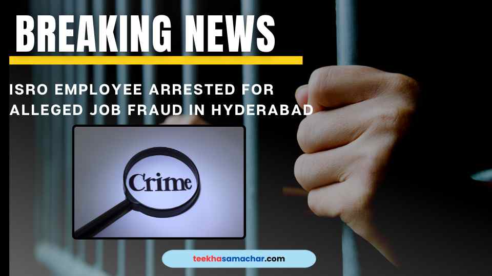 ISRO Employee Arrested for Alleged Job Fraud in Hyderabad