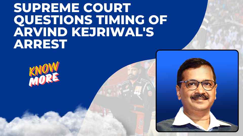 The Supreme Court queries the Enforcement Directorate (ED) on the timing of Delhi Chief Minister Arvind Kejriwal's arrest, emphasizing the significance of life and liberty.