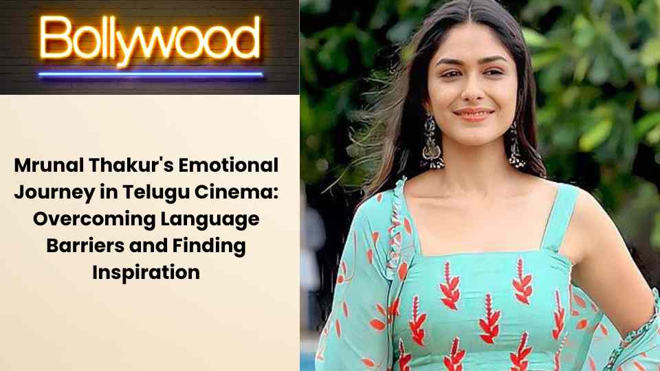 Mrunal Thakur’s Emotional Journey in Telugu Cinema: Overcoming Language Barriers and Finding Inspiration