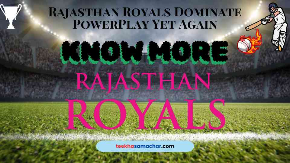 Rajasthan Royals Dominate PowerPlay Yet Again: A Key to Their Success