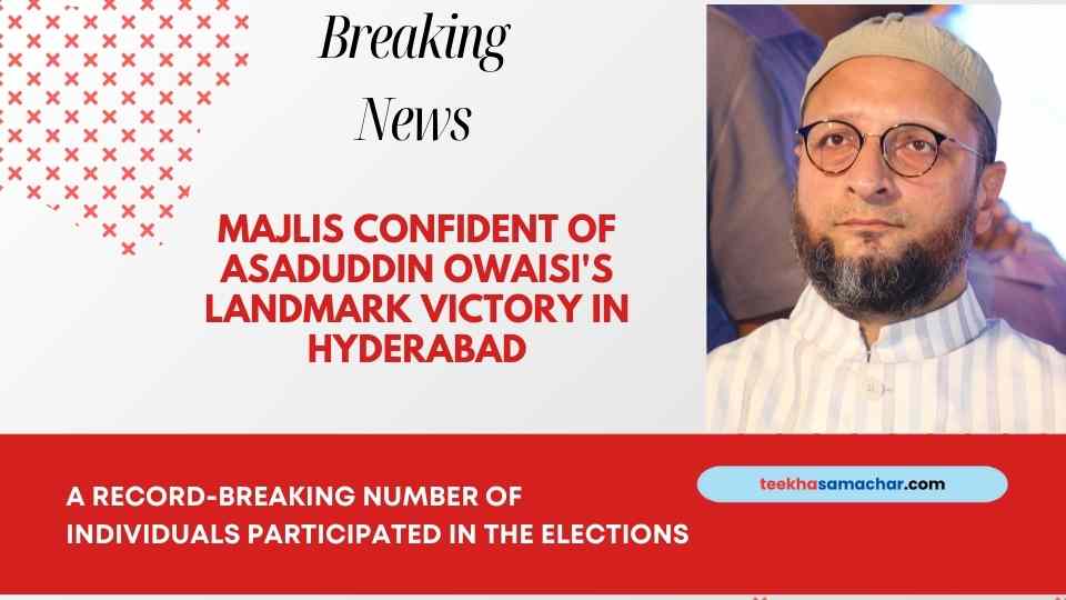 Majlis Confident of Asaduddin Owaisi’s Landmark Victory in Hyderabad