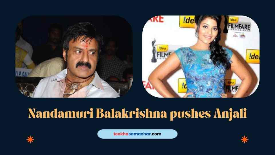 Shock and Outrage: Nandamuri Balakrishna Pushes Actress Anjali at Event – Fans React!