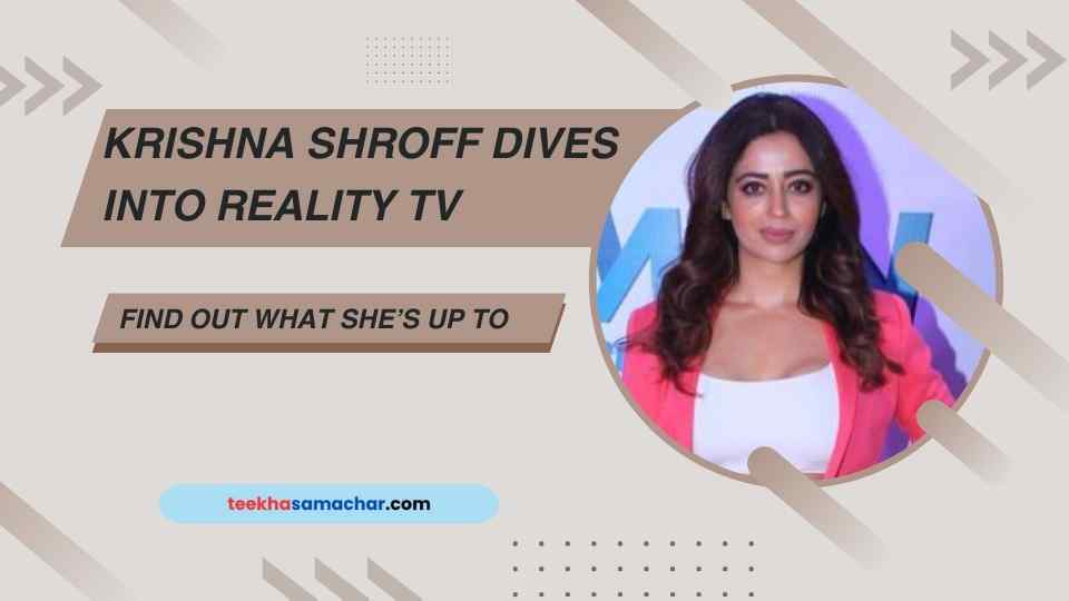 Krishna Shroff Dives into Reality TV with a Bang! Find Out What She’s Up To on ‘Khatron Ke Khiladi’