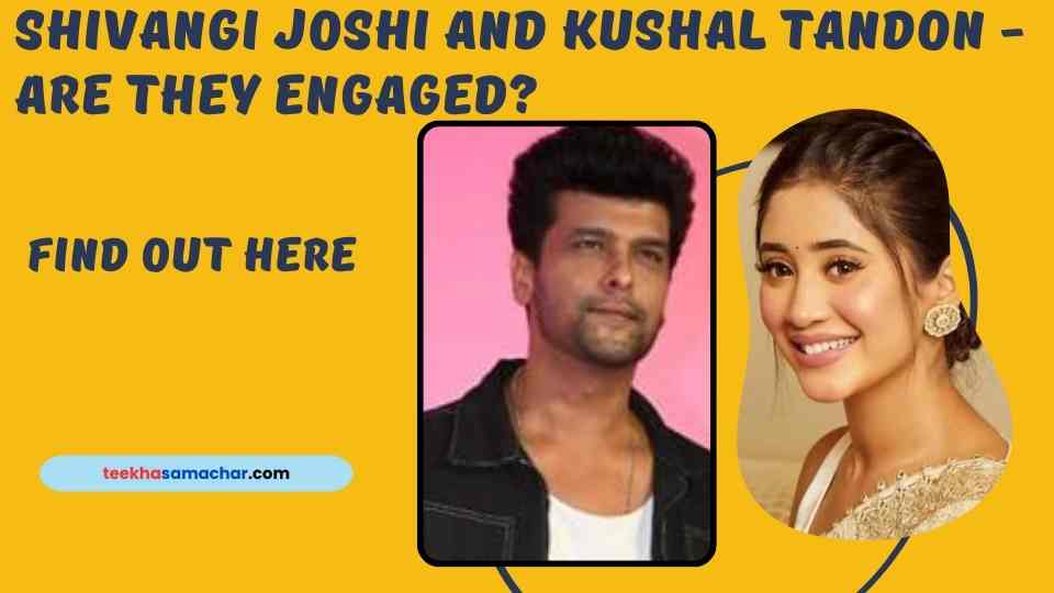 Shivangi Joshi And Kushal Tandon Clarify Engagement Rumours