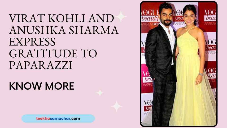 Virat Kohli and Anushka Sharma Express Gratitude to Paparazzi. Know More