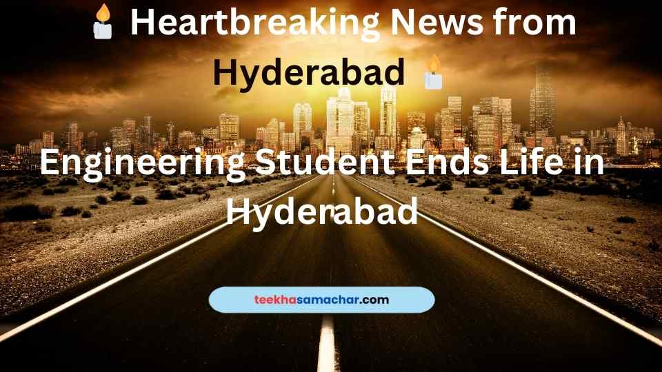 Tragic Loss: Engineering Student’s Final Act Leaves Hyderabad Stunned