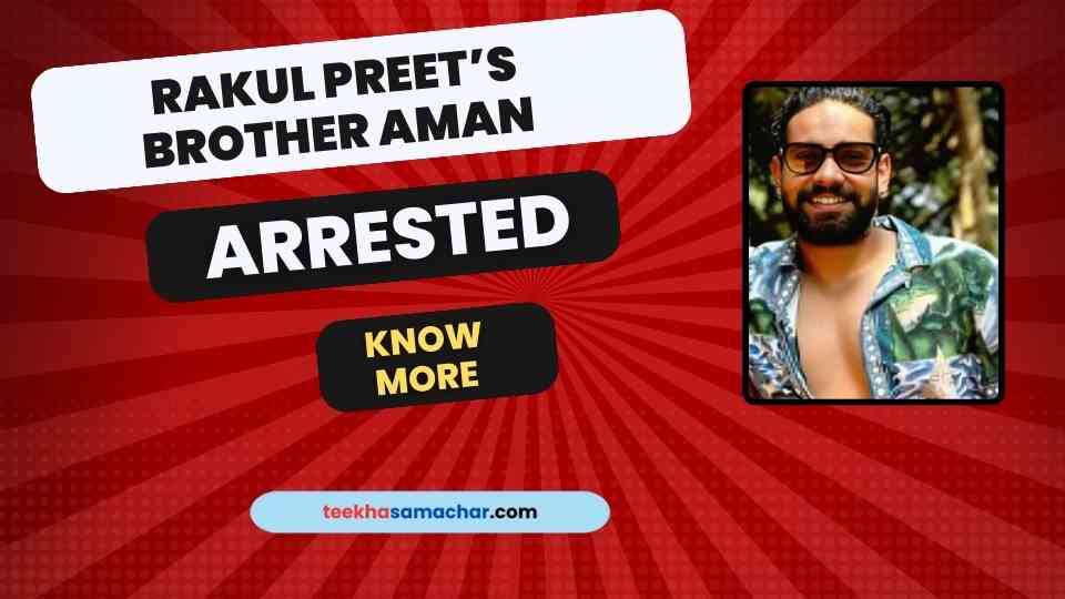 Rakul Preet’s Brother Aman Arrested in Shocking Hyderabad Drug Bust